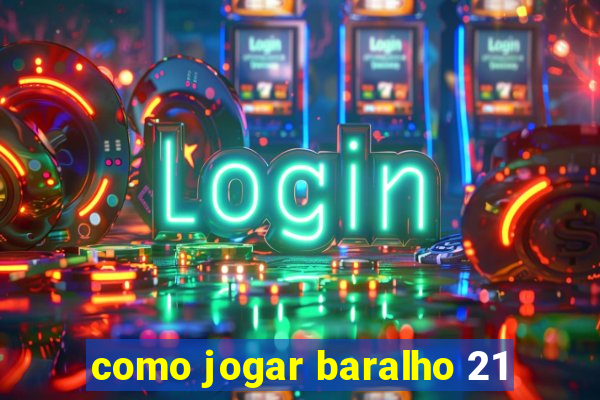 como jogar baralho 21